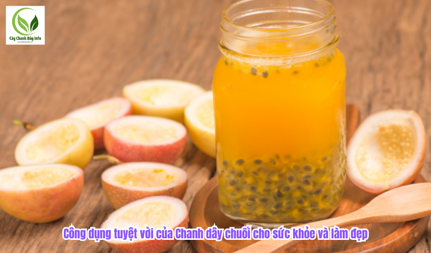 Công dụng tuyệt vời của Chanh dây chuối cho sức khỏe và làm đẹp